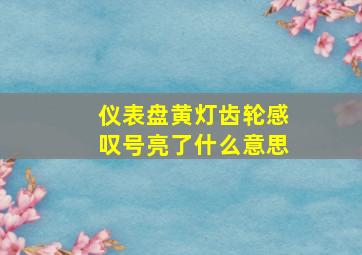 仪表盘黄灯齿轮感叹号亮了什么意思