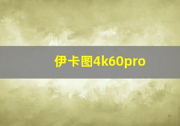 伊卡图4k60pro