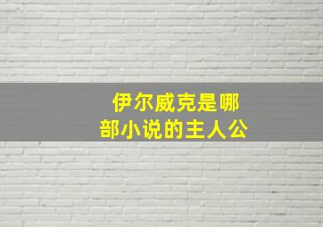 伊尔威克是哪部小说的主人公