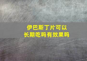 伊巴斯丁片可以长期吃吗有效果吗