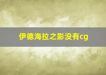 伊德海拉之影没有cg