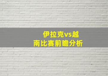 伊拉克vs越南比赛前瞻分析