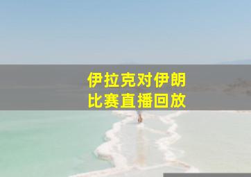 伊拉克对伊朗比赛直播回放