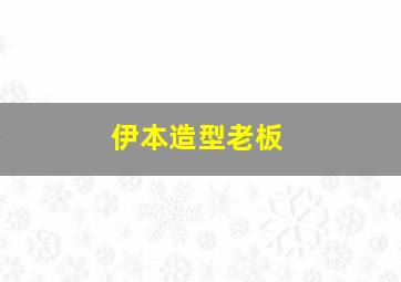 伊本造型老板