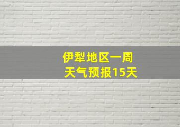 伊犁地区一周天气预报15天