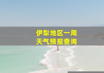 伊犁地区一周天气预报查询