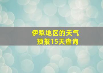 伊犁地区的天气预报15天查询