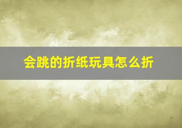 会跳的折纸玩具怎么折