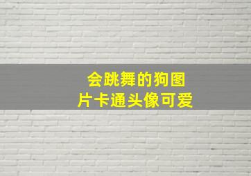 会跳舞的狗图片卡通头像可爱