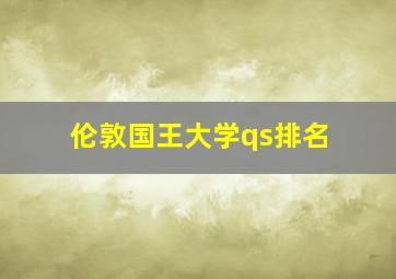 伦敦国王大学qs排名