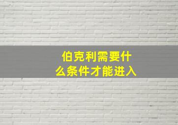 伯克利需要什么条件才能进入