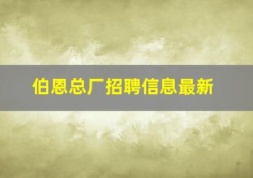 伯恩总厂招聘信息最新