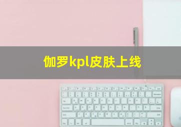 伽罗kpl皮肤上线