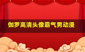 伽罗高清头像霸气男动漫