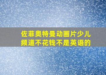 佐菲奥特曼动画片少儿频道不花钱不是英语的