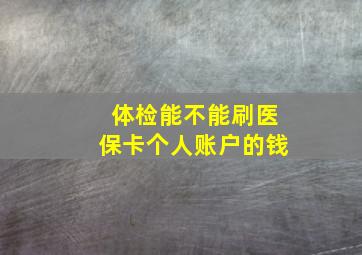 体检能不能刷医保卡个人账户的钱