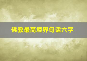 佛教最高境界句话六字