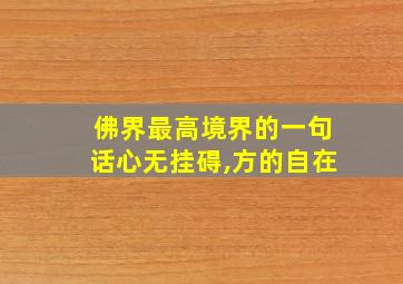 佛界最高境界的一句话心无挂碍,方的自在