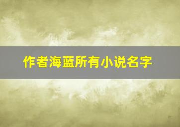 作者海蓝所有小说名字