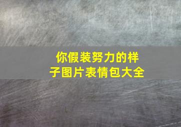 你假装努力的样子图片表情包大全