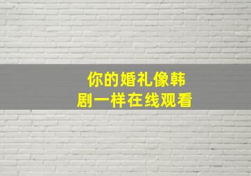 你的婚礼像韩剧一样在线观看