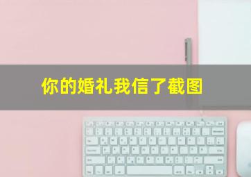 你的婚礼我信了截图