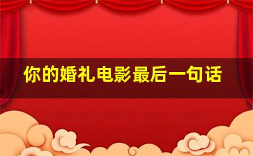 你的婚礼电影最后一句话