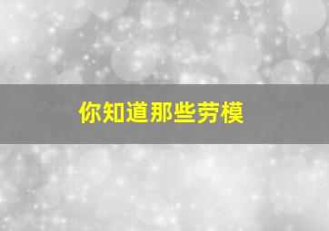 你知道那些劳模