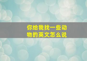 你给我找一些动物的英文怎么说