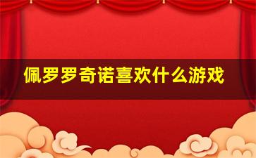 佩罗罗奇诺喜欢什么游戏