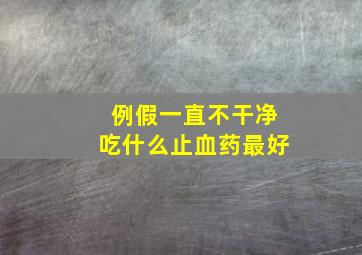 例假一直不干净吃什么止血药最好