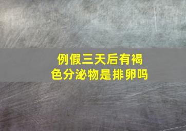 例假三天后有褐色分泌物是排卵吗