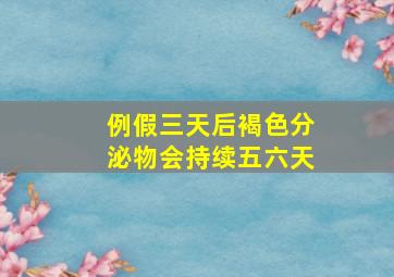 例假三天后褐色分泌物会持续五六天