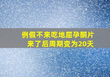 例假不来吃地屈孕酮片来了后周期变为20天