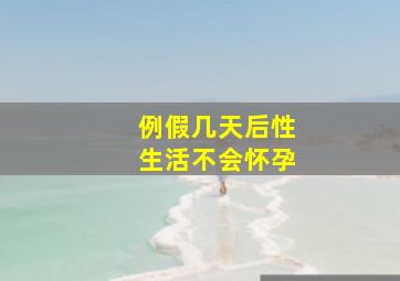 例假几天后性生活不会怀孕