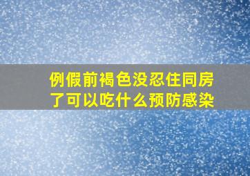 例假前褐色没忍住同房了可以吃什么预防感染