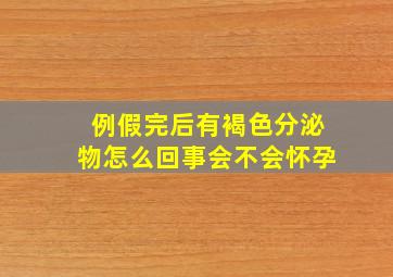 例假完后有褐色分泌物怎么回事会不会怀孕