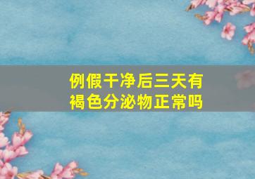 例假干净后三天有褐色分泌物正常吗