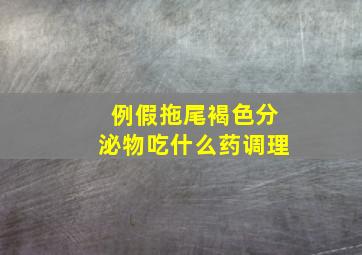 例假拖尾褐色分泌物吃什么药调理