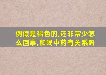 例假是褐色的,还非常少怎么回事,和喝中药有关系吗