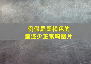 例假是黑褐色的量还少正常吗图片