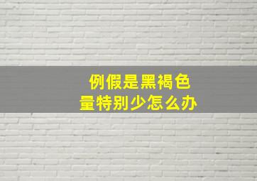 例假是黑褐色量特别少怎么办