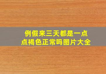 例假来三天都是一点点褐色正常吗图片大全