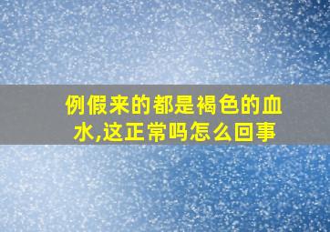 例假来的都是褐色的血水,这正常吗怎么回事