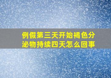 例假第三天开始褐色分泌物持续四天怎么回事