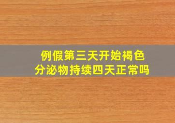 例假第三天开始褐色分泌物持续四天正常吗