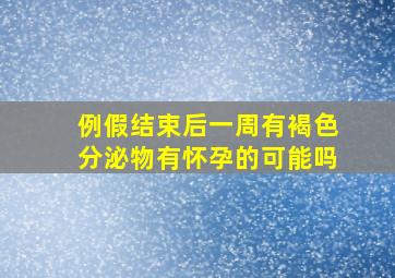 例假结束后一周有褐色分泌物有怀孕的可能吗