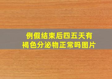 例假结束后四五天有褐色分泌物正常吗图片