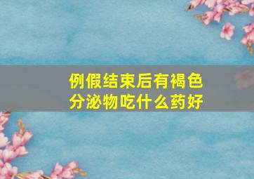 例假结束后有褐色分泌物吃什么药好