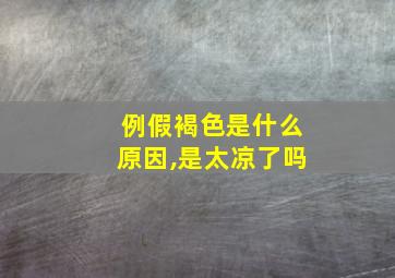 例假褐色是什么原因,是太凉了吗